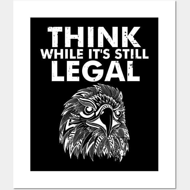 Think While It's Still Legal Eagle as a Sarcastic Funny Wall Art by alcoshirts